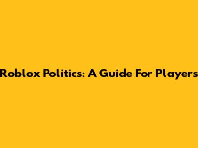 Roblox Politics: A Guide For Players