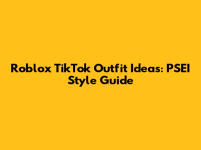 Roblox TikTok Outfit Ideas: PSEI Style Guide