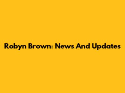 Robyn Brown: News And Updates