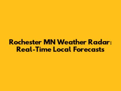 Rochester MN Weather Radar: Real-Time Local Forecasts