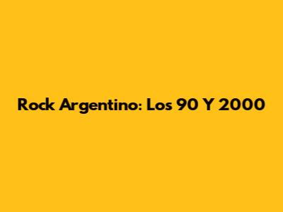 Rock Argentino: Los 90 Y 2000