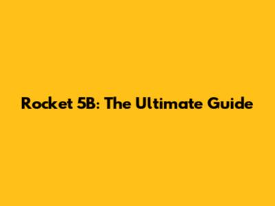 Rocket 5B: The Ultimate Guide