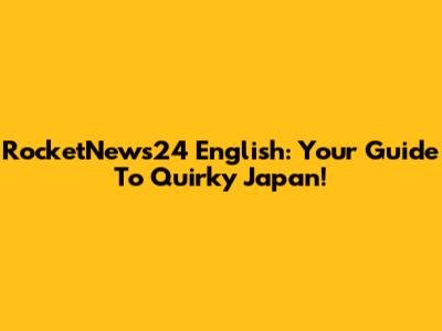 RocketNews24 English: Your Guide To Quirky Japan!