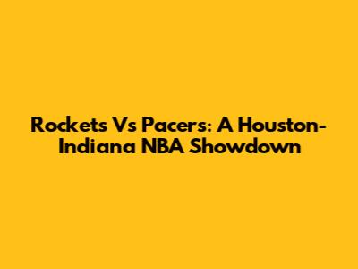 Rockets Vs Pacers: A Houston-Indiana NBA Showdown