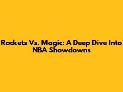 Rockets Vs. Magic: A Deep Dive Into NBA Showdowns