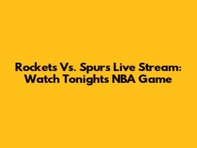 Rockets Vs. Spurs Live Stream: Watch Tonight's NBA Game