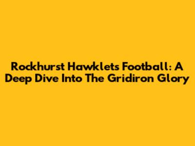 Rockhurst Hawklets Football: A Deep Dive Into The Gridiron Glory