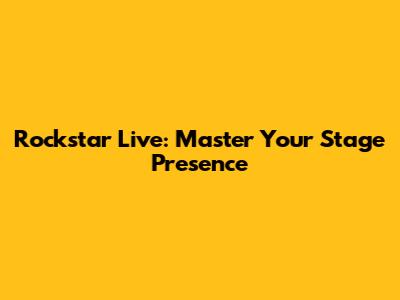 Rockstar Live: Master Your Stage Presence