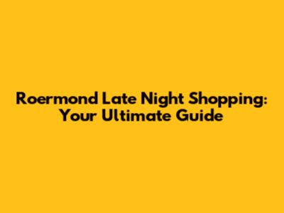 Roermond Late Night Shopping: Your Ultimate Guide