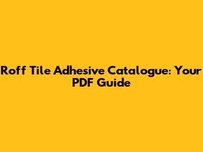 Roff Tile Adhesive Catalogue: Your PDF Guide