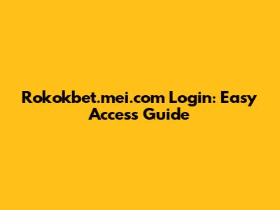 Rokokbet.mei.com Login: Easy Access Guide