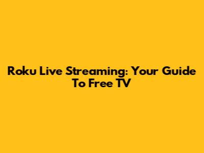 Roku Live Streaming: Your Guide To Free TV