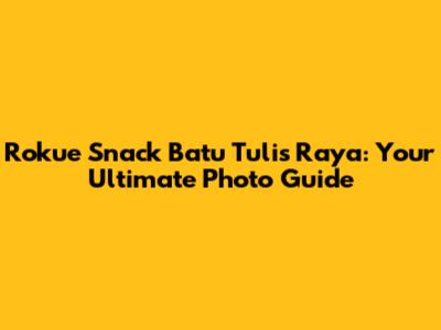 Rokue Snack Batu Tulis Raya: Your Ultimate Photo Guide