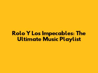 Rolo Y Los Impecables: The Ultimate Music Playlist