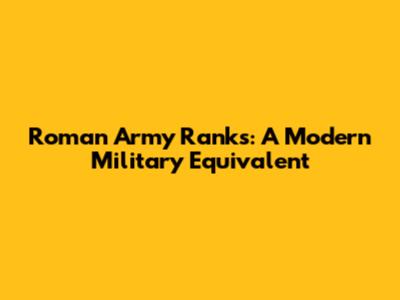 Roman Army Ranks: A Modern Military Equivalent