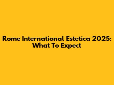 Rome International Estetica 2025: What To Expect