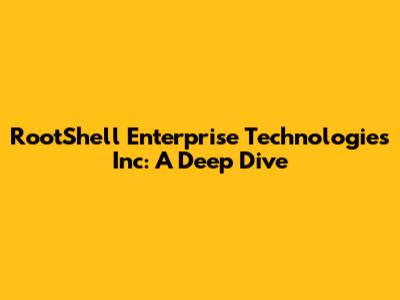 RootShell Enterprise Technologies Inc: A Deep Dive