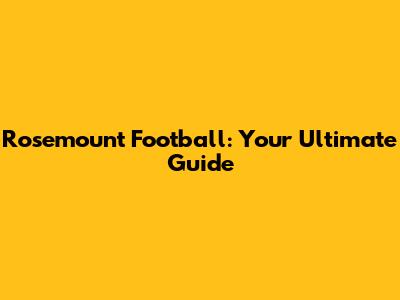 Rosemount Football: Your Ultimate Guide