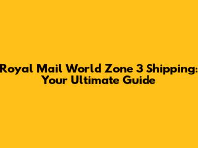 Royal Mail World Zone 3 Shipping: Your Ultimate Guide