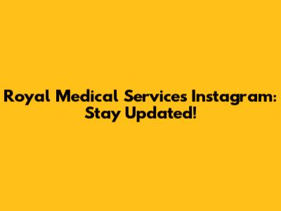 Royal Medical Services Instagram: Stay Updated!