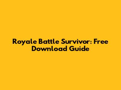 Royale Battle Survivor: Free Download Guide