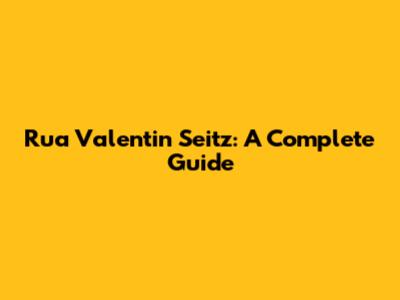 Rua Valentin Seitz: A Complete Guide