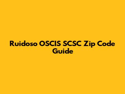 Ruidoso OSCIS SCSC Zip Code Guide