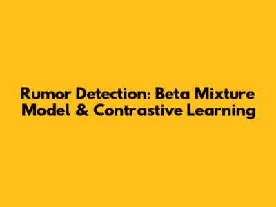 Rumor Detection: Beta Mixture Model & Contrastive Learning