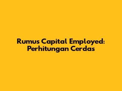 Rumus Capital Employed: Perhitungan Cerdas