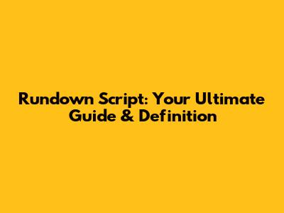 Rundown Script: Your Ultimate Guide & Definition