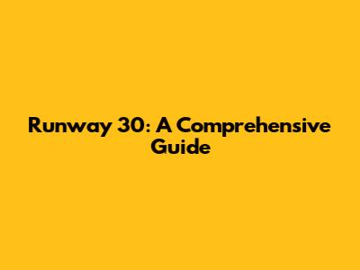 Runway 30: A Comprehensive Guide