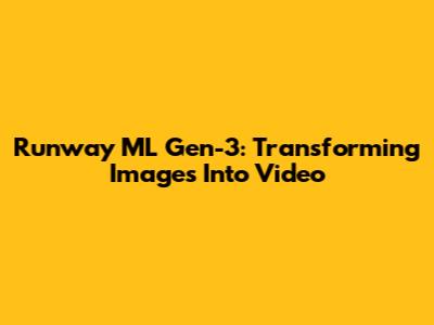 Runway ML Gen-3: Transforming Images Into Video