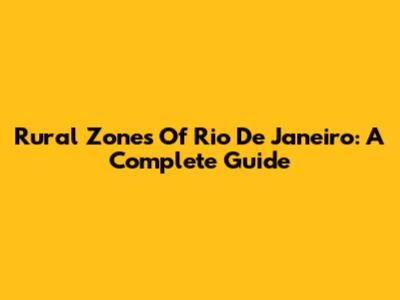 Rural Zones Of Rio De Janeiro: A Complete Guide