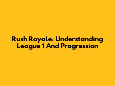 Rush Royale: Understanding League 1 And Progression