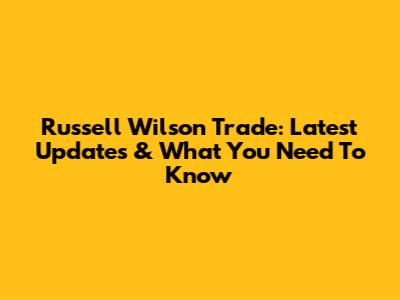 Russell Wilson Trade: Latest Updates & What You Need To Know