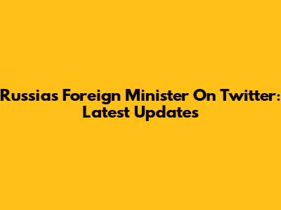 Russia's Foreign Minister On Twitter: Latest Updates