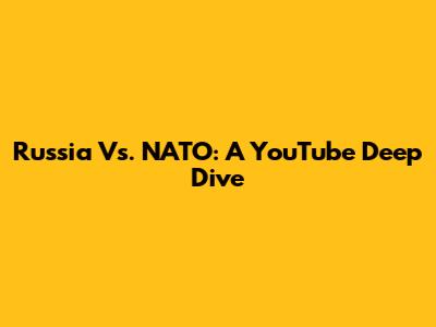 Russia Vs. NATO: A YouTube Deep Dive