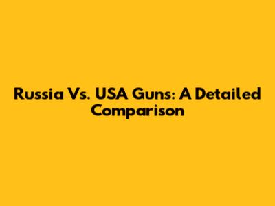Russia Vs. USA Guns: A Detailed Comparison