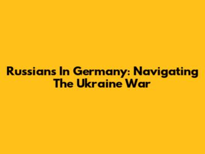 Russians In Germany: Navigating The Ukraine War