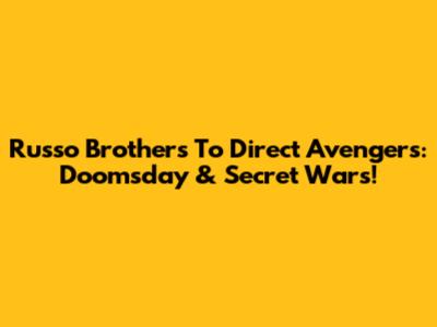 Russo Brothers To Direct Avengers: Doomsday & Secret Wars!