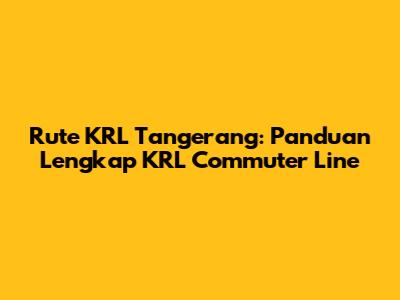 Rute KRL Tangerang: Panduan Lengkap KRL Commuter Line
