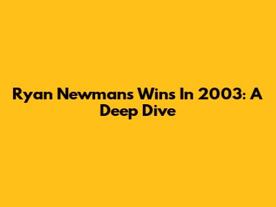 Ryan Newman's Wins In 2003: A Deep Dive