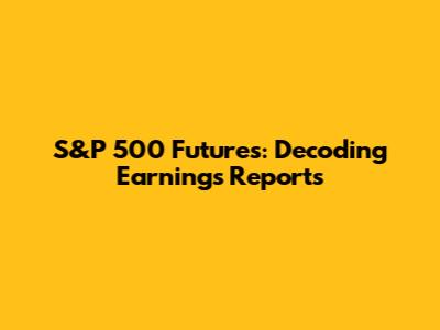 S&P 500 Futures: Decoding Earnings Reports