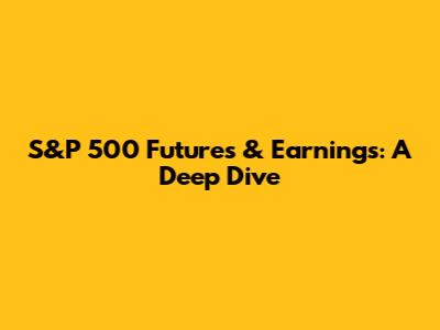 S&P 500 Futures & Earnings: A Deep Dive