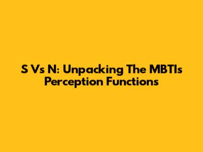 S Vs N: Unpacking The MBTI's Perception Functions