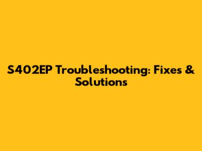 S402EP Troubleshooting: Fixes & Solutions