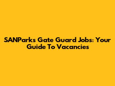 SANParks Gate Guard Jobs: Your Guide To Vacancies