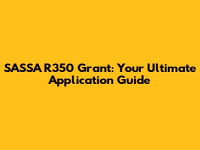 SASSA R350 Grant: Your Ultimate Application Guide