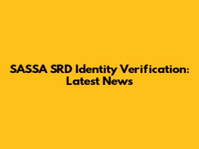 SASSA SRD Identity Verification: Latest News