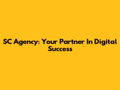 SC Agency: Your Partner In Digital Success